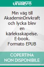 Min väg till AkademinDrivkraft och lycka blev en kärleksskapelse. E-book. Formato EPUB ebook di Saloua Koubaa