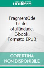 FragmentOde till det ofulländade. E-book. Formato EPUB ebook