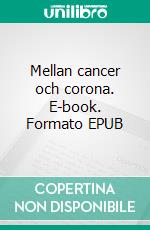 Mellan cancer och corona. E-book. Formato EPUB ebook