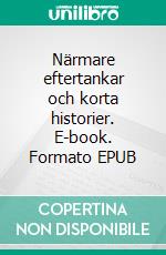 Närmare eftertankar och korta historier. E-book. Formato EPUB ebook di Richard Tegnér