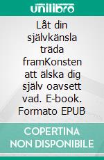 Låt din självkänsla träda framKonsten att älska dig själv oavsett vad. E-book. Formato EPUB ebook di Tomas Lydahl