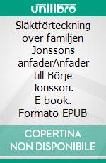 Släktförteckning över familjen Jonssons anfäderAnfäder till Börje Jonsson. E-book. Formato EPUB ebook di Tommy Gustafsson