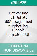 Det var inte vår tid att döAtt segla med Murphys lag. E-book. Formato EPUB ebook di Ingela Westin-Kearney