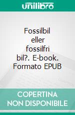 Fossilbil eller fossilfri bil?. E-book. Formato EPUB ebook