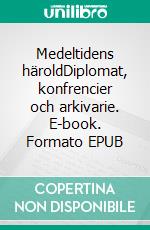 Medeltidens häroldDiplomat, konfrencier och arkivarie. E-book. Formato EPUB ebook