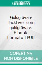 Guldgrävare JackLivet som guldgrävare. E-book. Formato EPUB ebook di Stefan Werme