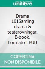 Drama 101Samling drama & teaterövningar. E-book. Formato EPUB ebook di Sofia Holmberg