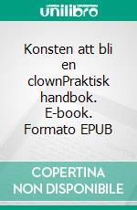 Konsten att bli en clownPraktisk handbok. E-book. Formato EPUB ebook