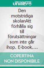 Den motstridiga skolanAtt förhålla sig till förutsättningar som inte går ihop. E-book. Formato EPUB ebook di Mats Andersson