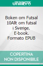 Boken om Futsal 10Allt om futsal i Sverige. E-book. Formato EPUB ebook di Ove Holmberg