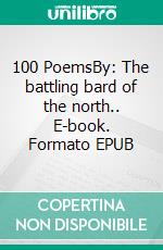 100 PoemsBy: The battling bard of the north.. E-book. Formato EPUB ebook