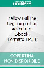 Yellow BullThe Beginning of an adventure. E-book. Formato EPUB ebook di Tom Steen