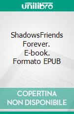 ShadowsFriends Forever. E-book. Formato EPUB ebook