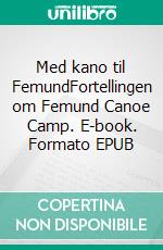 Med kano til FemundFortellingen om Femund Canoe Camp. E-book. Formato EPUB ebook di Morgan Nilsson