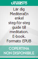 Lär dig MediteraEn enkel steg-för-steg guide till meditation. E-book. Formato EPUB ebook