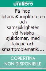 Få ihop bitarnaKomplexiteten och samsjukligheten vid fysiska sjukdomar, med fatigue och smärtproblematik. E-book. Formato EPUB ebook di KÄMPANDE ANHÖRIG