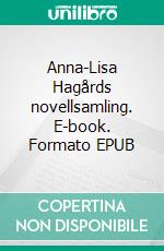 Anna-Lisa Hagårds novellsamling. E-book. Formato EPUB ebook di Anna-Lisa Hagård