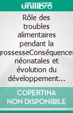 Rôle des troubles alimentaires  pendant la grossesseConséquences néonatales et évolution du développement de l’enfant. E-book. Formato EPUB ebook di Saloua Koubaa