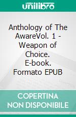 Anthology of The AwareVol. 1 - Weapon of Choice. E-book. Formato EPUB ebook