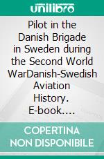 Pilot in the Danish Brigade in Sweden during the Second World WarDanish-Swedish Aviation History. E-book. Formato EPUB ebook