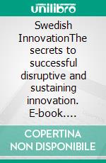 Swedish InnovationThe secrets to successful disruptive and sustaining innovation. E-book. Formato EPUB ebook