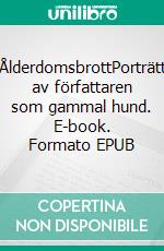 ÅlderdomsbrottPorträtt av författaren som gammal hund. E-book. Formato EPUB ebook