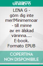 LENA G - göm dig inte mer!Minimemoar - till minne av en älskad väninna.... E-book. Formato EPUB ebook