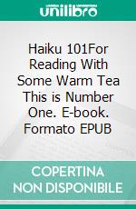 Haiku 101For Reading With Some Warm Tea This is Number One. E-book. Formato EPUB ebook di Arthur R. D. Banks