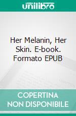 Her Melanin, Her Skin. E-book. Formato EPUB ebook