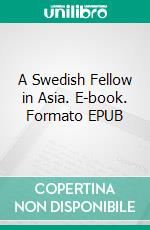 A Swedish Fellow in Asia. E-book. Formato EPUB ebook di Goeran B Johansson