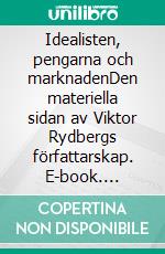 Idealisten, pengarna och marknadenDen materiella sidan av Viktor Rydbergs författarskap. E-book. Formato EPUB ebook