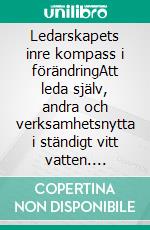 Ledarskapets inre kompass i förändringAtt leda själv, andra och verksamhetsnytta i ständigt vitt vatten. E-book. Formato EPUB ebook di Alexander Lundberg