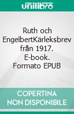Ruth och EngelbertKärleksbrev från 1917. E-book. Formato EPUB ebook