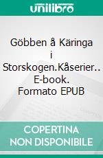 Göbben å Käringa i Storskogen.Kåserier.. E-book. Formato EPUB ebook di Dick Henriksson