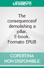 The consequenceof demolishing a pillar. E-book. Formato EPUB ebook di Makonnen Gebreigzi