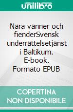 Nära vänner och fienderSvensk underrättelsetjänst i Baltikum. E-book. Formato EPUB ebook di Mikael Witthoff