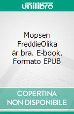 Mopsen FreddieOlika är bra. E-book. Formato EPUB ebook