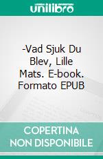 -Vad Sjuk Du Blev, Lille Mats. E-book. Formato EPUB ebook di Mats Gustafsson