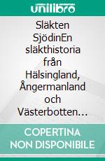 Släkten SjödinEn släkthistoria från Hälsingland, Ångermanland och Västerbotten från slutet av 1700-talet fram till mitten av 1900-talet. E-book. Formato EPUB ebook