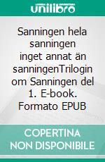 Sanningen hela sanningen inget annat än sanningenTrilogin om Sanningen del 1. E-book. Formato EPUB ebook di Torbjorn Molander