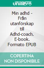 Min adhd - Från utanförskap till Adhd-coach. E-book. Formato EPUB ebook