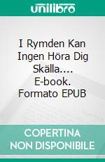 I Rymden Kan Ingen Höra Dig Skälla.... E-book. Formato EPUB ebook