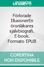 Förlorade IllusionerEn öronläkares självbiografi. E-book. Formato EPUB ebook