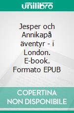 Jesper och Annikapå äventyr - i London. E-book. Formato EPUB ebook