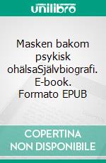 Masken bakom psykisk ohälsaSjälvbiografi. E-book. Formato EPUB ebook