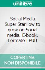 Social Media Super StarHow to grow on Social media. E-book. Formato EPUB ebook di Johannes Andersson