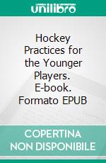 Hockey Practices for the Younger Players. E-book. Formato EPUB ebook di Jukka Aro