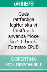 Guds rättfärdiga lagHur ska vi förstå och använda Mose lag?. E-book. Formato EPUB ebook di Olof Amkoff