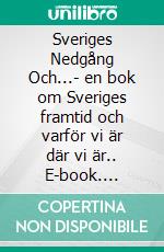 Sveriges Nedgång Och...- en bok om Sveriges framtid och varför vi är där vi är.. E-book. Formato EPUB ebook