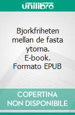 Bjorkfriheten mellan de fasta ytorna. E-book. Formato EPUB ebook